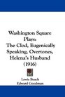 Washington Square Plays The Clod Eugenically Speaking Overtones Helena's Husband