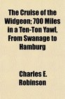 The Cruise of the Widgeon 700 Miles in a TenTon Yawl From Swanage to Hamburg