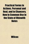 Practical Forms in Actions Personal and Real and in Chancery Now in Common Use in the State of Ohiowith Notes