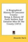 A Biographical History Of Lancaster County Being A History Of Early Settlers And Eminent Men Of The County