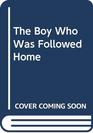 The Boy Who Was Followed Home