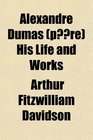 Alexandre Dumas  His Life and Works