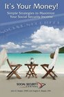 It's Your Money!: Simple Strategies to Maximize Your Social Security Income (Volume 1)