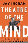 Theatre of the Mind Raising the Curtain on ConsciousnessJay Ingram