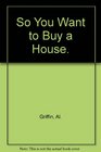 So You Want to Buy a House