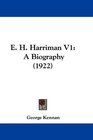 E H Harriman V1 A Biography