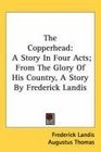 The Copperhead A Story In Four Acts From The Glory Of His Country A Story By Frederick Landis