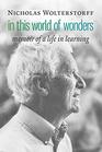 In This World of Wonders Memoir of a Life in Learning