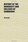 History of the University and Colleges of Cambridge  Including Notices Relating to the Founders and Eminent Men