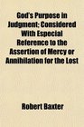 God's Purpose in Judgment Considered With Especial Reference to the Assertion of Mercy or Annihilation for the Lost