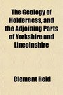 The Geology of Holderness and the Adjoining Parts of Yorkshire and Lincolnshire