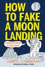 How to Fake a Moon Landing: Lies, Hoaxes, Scams, and Other Science Tales