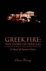 GREEK FIRE The Story of Pericles A Novel of Ancient Greece