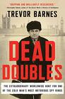 Dead Doubles The Extraordinary Worldwide Hunt for One of the Cold War's Most Notorious Spy Rings