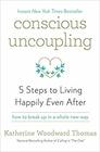 Conscious Uncoupling: Find Freedom from Heartbreak, Reclaim Your Power, and Discover the Joys of Living Happily Even After