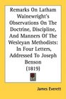 Remarks On Latham Wainewright's Observations On The Doctrine Discipline And Manners Of The Wesleyan Methodists In Four Letters Addressed To Joseph Benson
