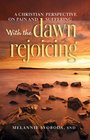 With the Dawn Rejoicing A Christian Perspective on Pain and Suffering