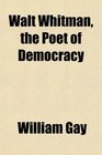 Walt Whitman the Poet of Democracy