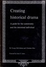 Creating Historical Drama A Guide for the Community and the Interested Individual