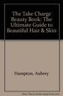 The Take Charge Beauty Book The Ultimate Guide to Beautiful Hair  Skin