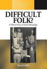 Difficult Folk A Political History of Social Anthropology
