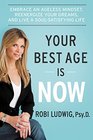 Your Best Age Is Now Embrace an Ageless Mindset Reenergize Your Dreams and Live a SoulSatisfying Life