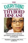 The Everything Health Guide To Thyroid Disease Professional Advice on Getting the Right Diagnosis Managing Your Symptoms And Feeling Great