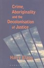 Crime Aboriginality and the Decolonisation of Justice