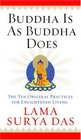 Buddha Is as Buddha Does The Ten Original Practices for Enlightened Living