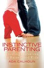 Instinctive Parenting Trusting Ourselves to Raise Good Kids