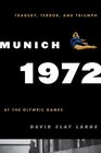 Munich 1972 Tragedy Terror and Triumph at the Olympic Games