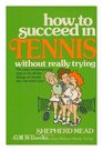 How to succeed in tennis without really trying The easy tennismanship way to do all the things no tennis pro can teach you