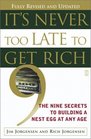 It's Never Too Late to Get Rich The Nine Secrets to Building a Nest Egg at Any Age
