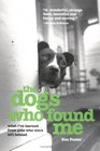 The Dogs Who Found Me : What I've Learned from Pets Who Were Left Behind