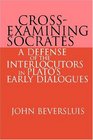 CrossExamining Socrates  A Defense of the Interlocutors in Plato's Early Dialogues