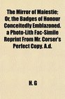 The Mirror of Maiestie Or the Badges of Honour Conceitedly Emblazoned a PhotoLith FacSimile Reprint From Mr Corser's Perfect Copy Ad