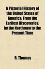 A Pictorial History of the United States of America From the Earliest Discoveries by the Northmen to the Present Time