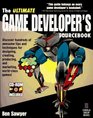 The Ultimate Game Developer's Sourcebook The Comprehensive Guide to Making It Big in the Interactive Game Industry