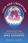 Love and Liberation Autobiographical Writings of the Tibetan Buddhist Visionary Sera Khandro