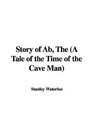 Story of Ab A Tale of the Time of the Cave Man
