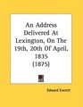 An Address Delivered At Lexington On The 19th 20th Of April 1835