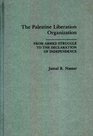 The Palestine Liberation Organization From Armed Struggle to the Declaration of Independence
