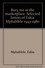 Bury me at the marketplace Selected letters of Es'kia Mphahlele 19431980