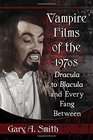 Vampire Films of the 1970s Dracula to Blacula and Every Fang Between