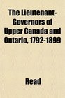 The LieutenantGovernors of Upper Canada and Ontario 17921899