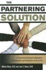 The Partnering Solution A Powerful Strategy For Managers Professionals And Employees At All Levels