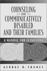 Counseling the Communicatively Disabled and Their Families A Manual for Clinicians
