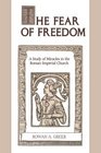 The Fear of Freedom A Study of Miracles in the Roman Imperial Church