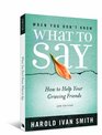 When You Don't Know What to Say 2nd Edition How to Help Your Grieving Friends