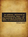 An address delivered at Northampton Mass  on the evening of October 29 1854 in commemoration o